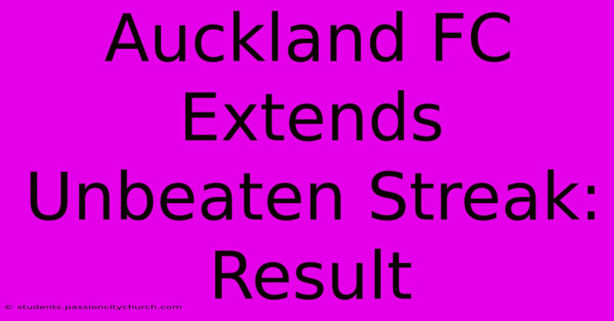 Auckland FC Extends Unbeaten Streak: Result