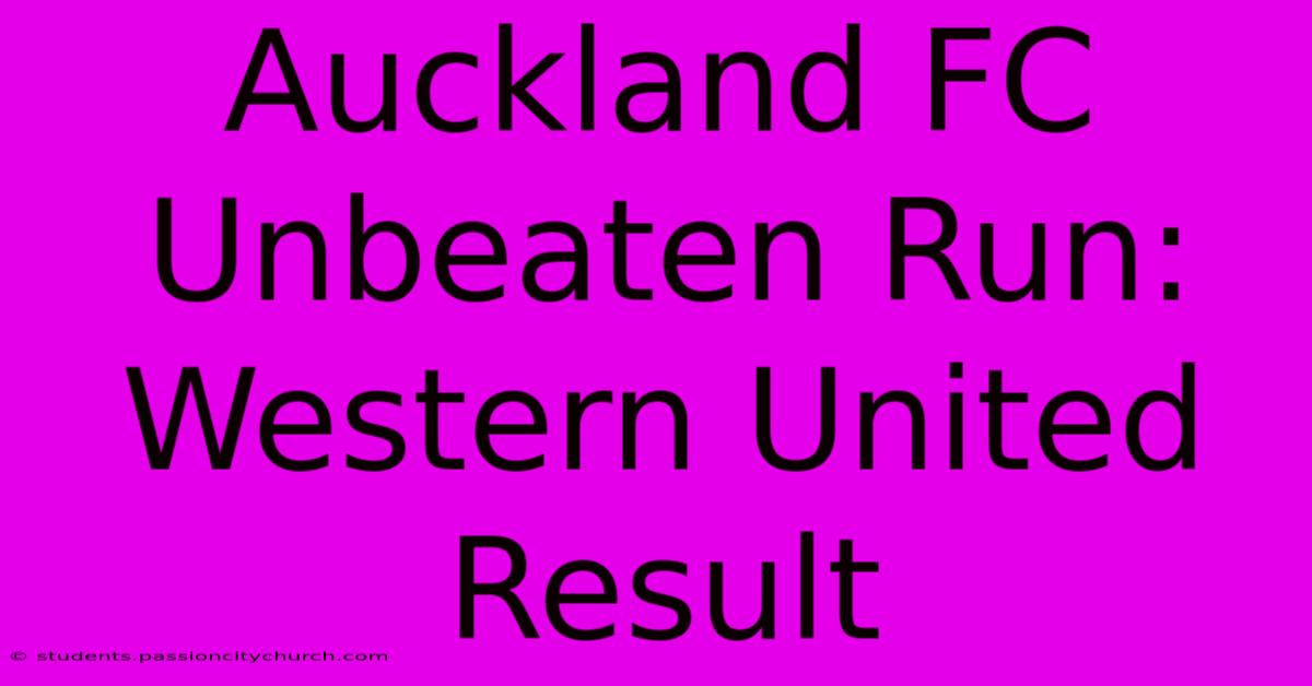 Auckland FC Unbeaten Run: Western United Result