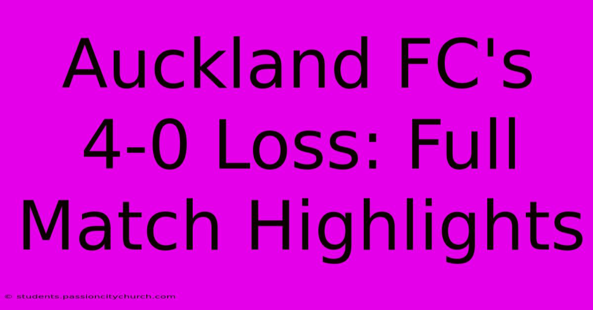 Auckland FC's 4-0 Loss: Full Match Highlights