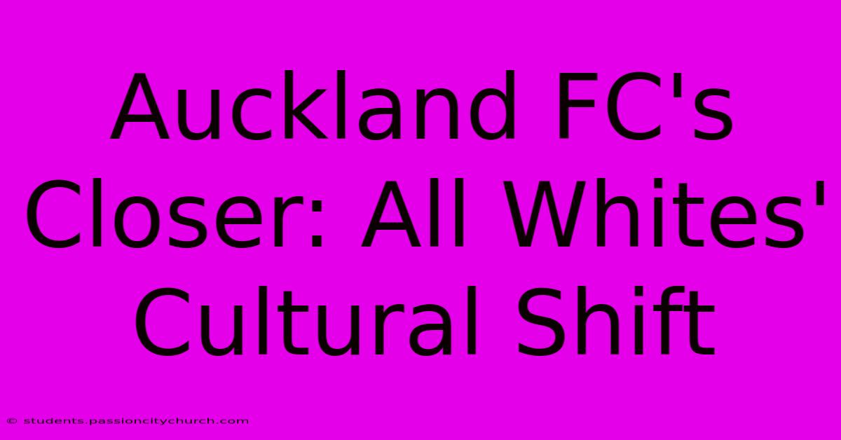 Auckland FC's Closer: All Whites' Cultural Shift