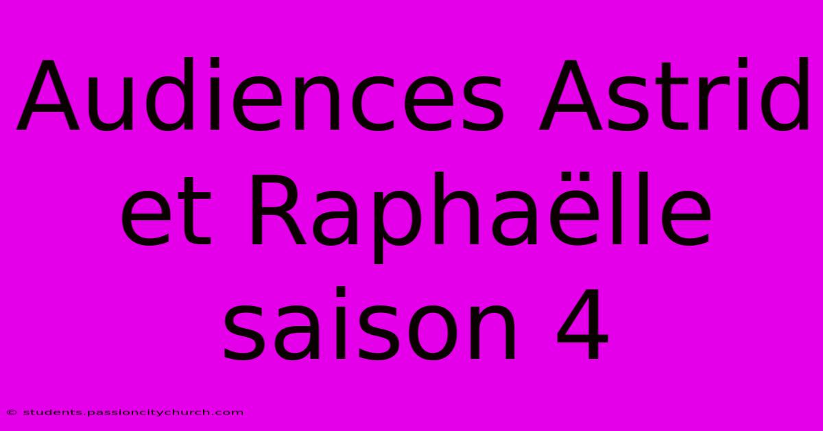 Audiences Astrid Et Raphaëlle Saison 4