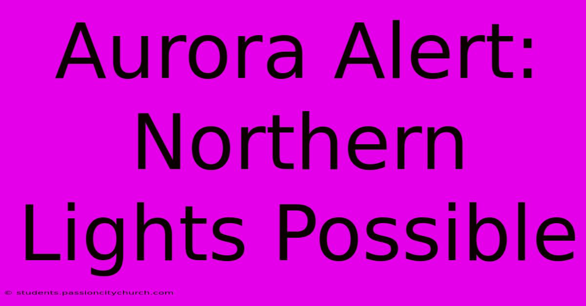 Aurora Alert: Northern Lights Possible