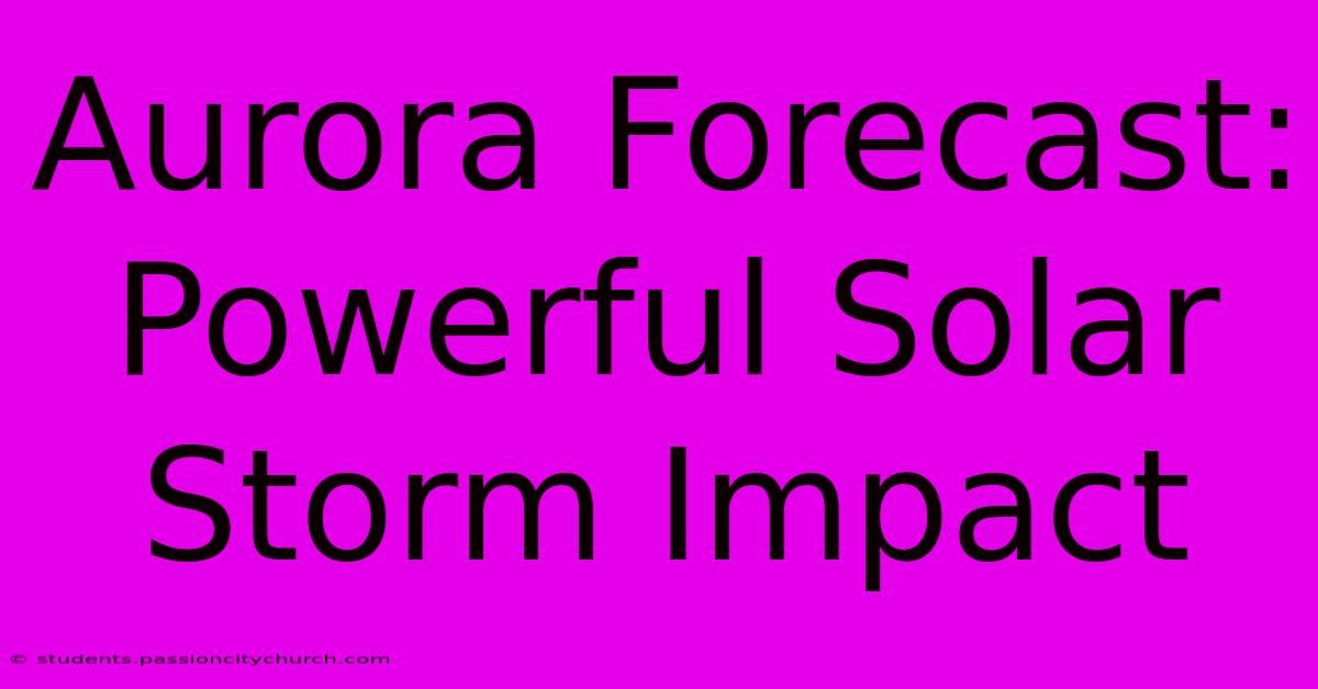 Aurora Forecast: Powerful Solar Storm Impact