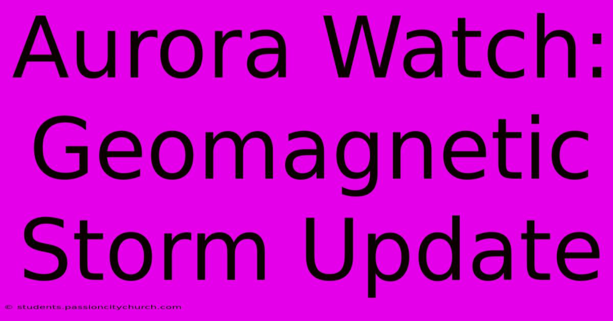 Aurora Watch: Geomagnetic Storm Update