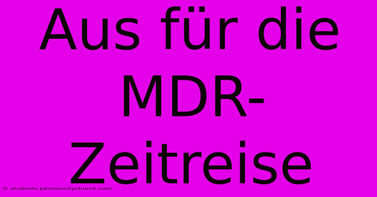 Aus Für Die MDR-Zeitreise