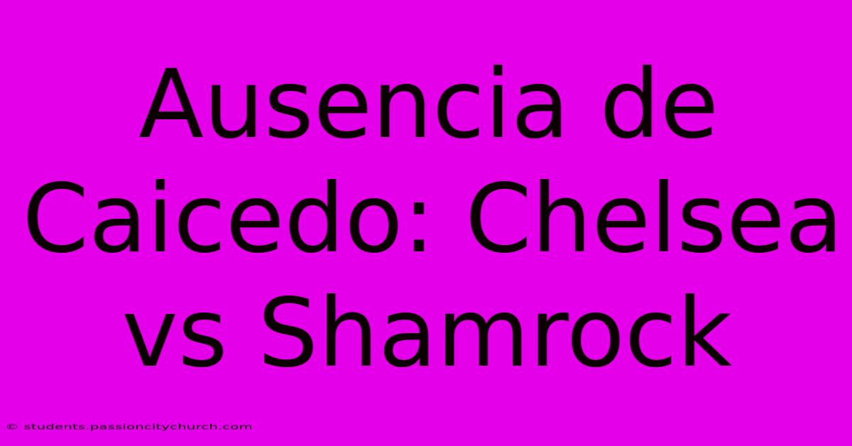 Ausencia De Caicedo: Chelsea Vs Shamrock