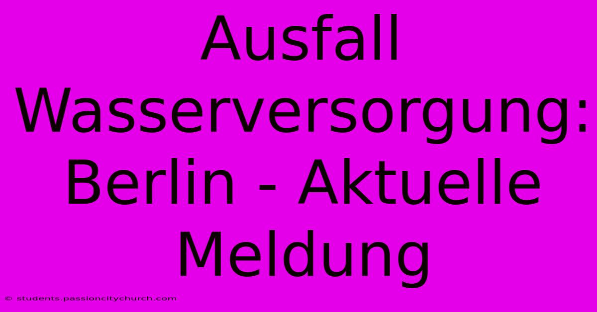 Ausfall Wasserversorgung: Berlin - Aktuelle Meldung