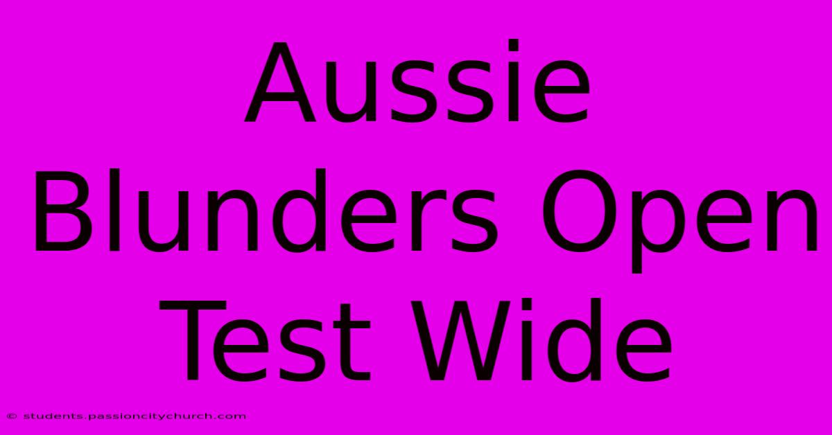 Aussie Blunders Open Test Wide