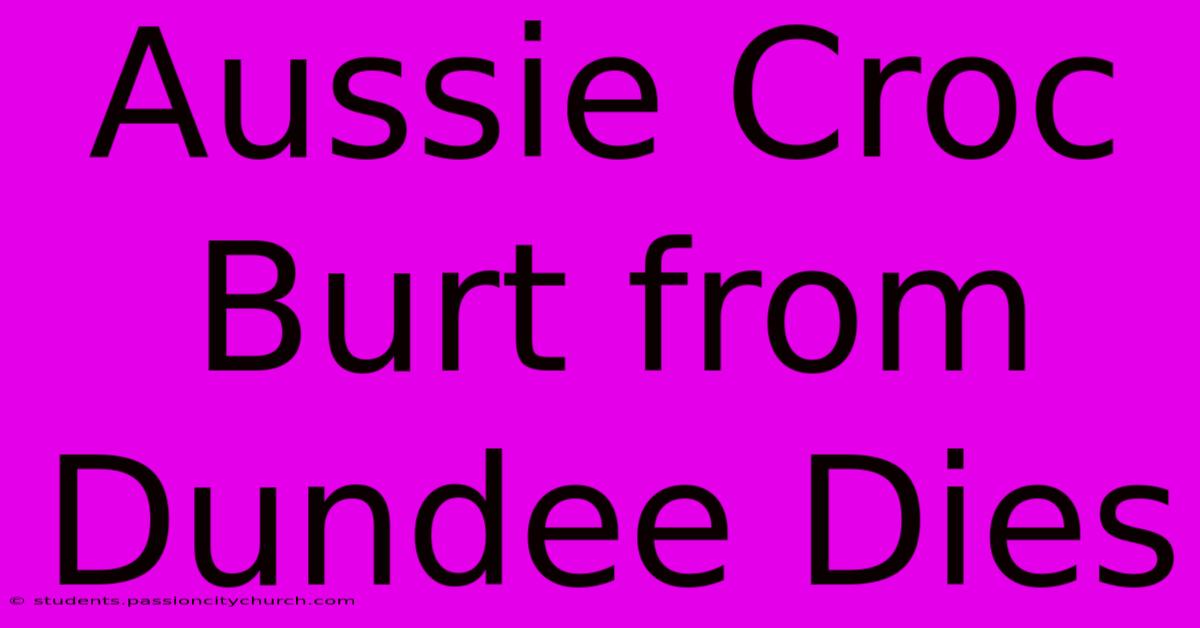 Aussie Croc Burt From Dundee Dies