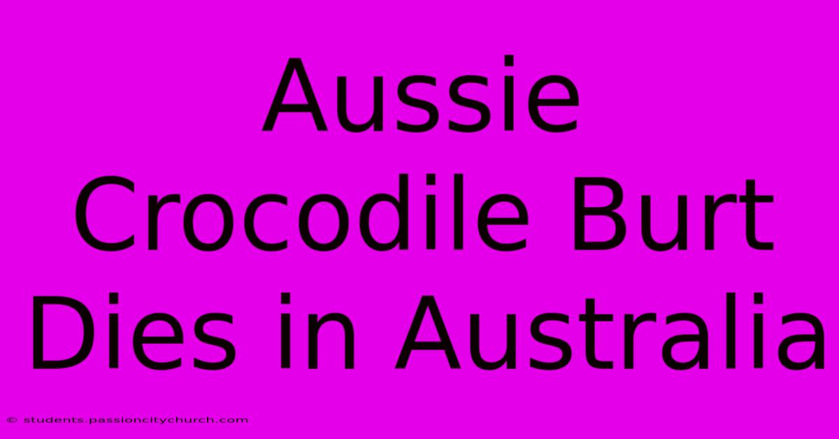 Aussie Crocodile Burt Dies In Australia