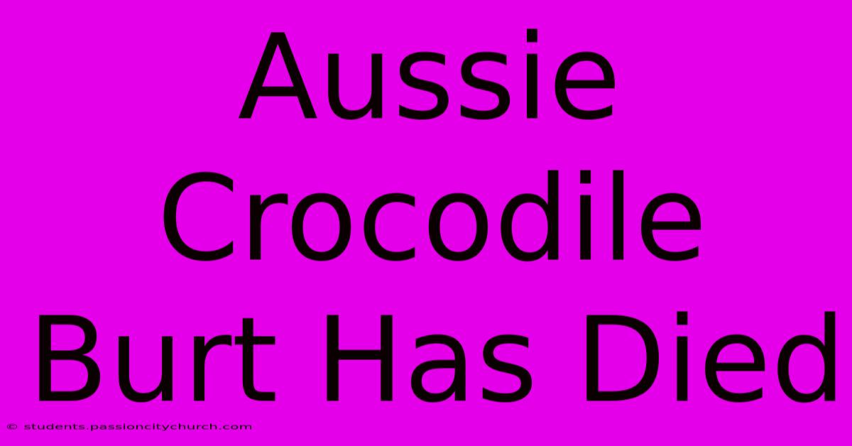 Aussie Crocodile Burt Has Died