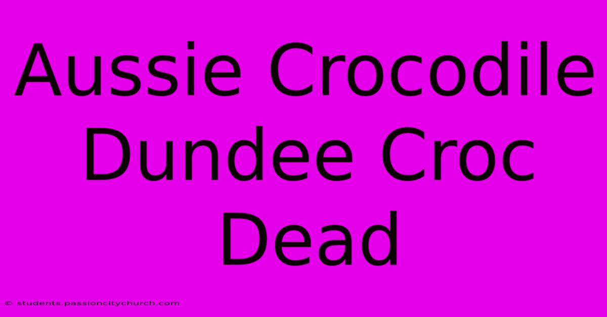 Aussie Crocodile Dundee Croc Dead