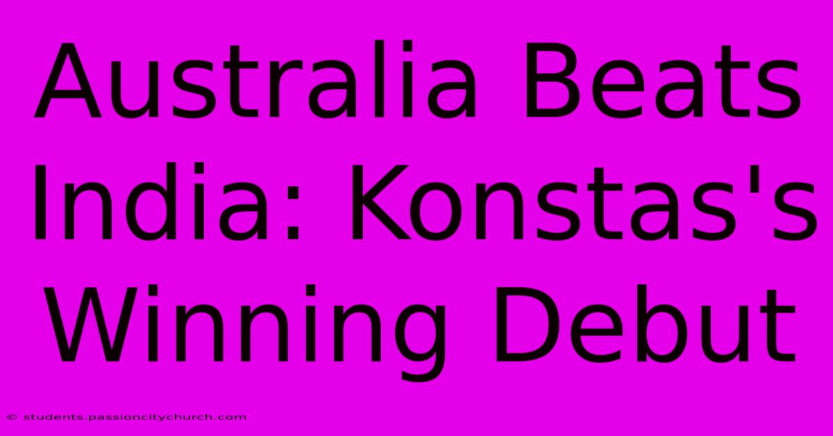 Australia Beats India: Konstas's Winning Debut