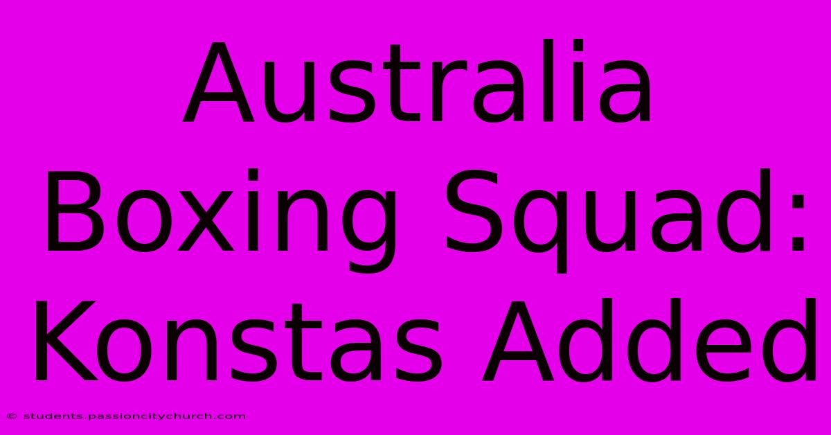 Australia Boxing Squad: Konstas Added