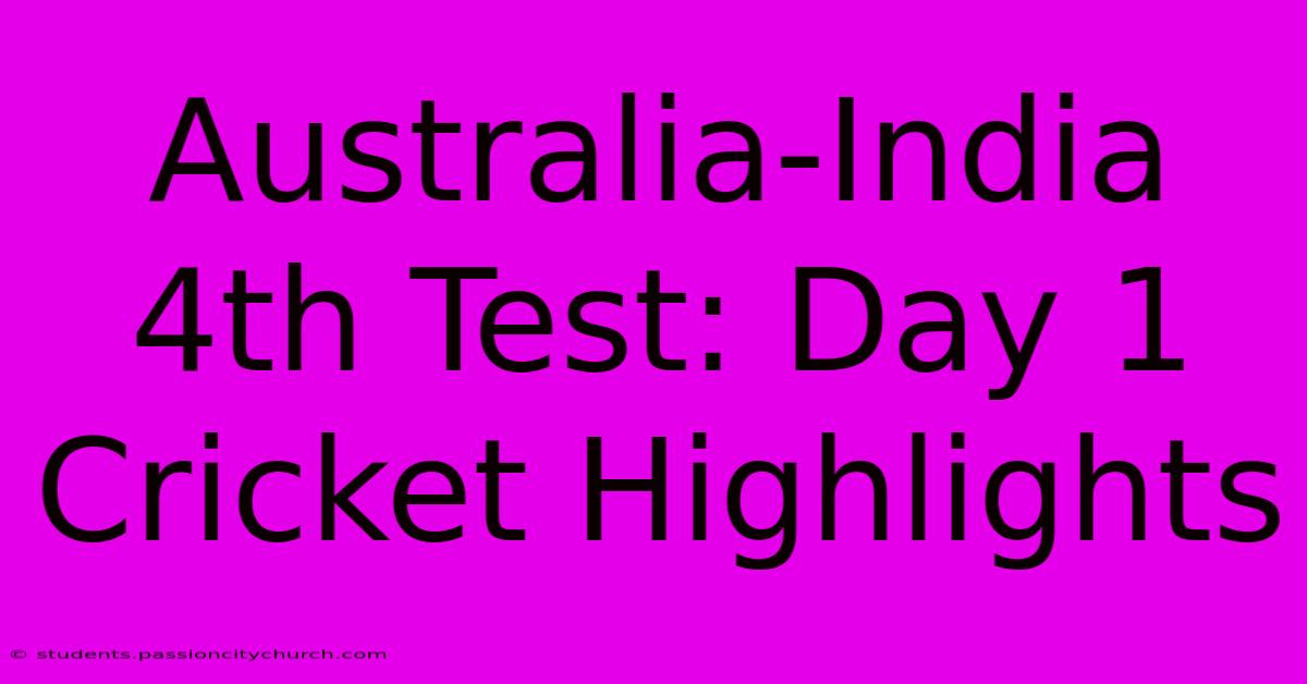 Australia-India 4th Test: Day 1 Cricket Highlights