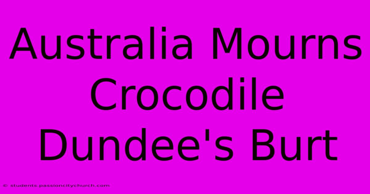 Australia Mourns Crocodile Dundee's Burt