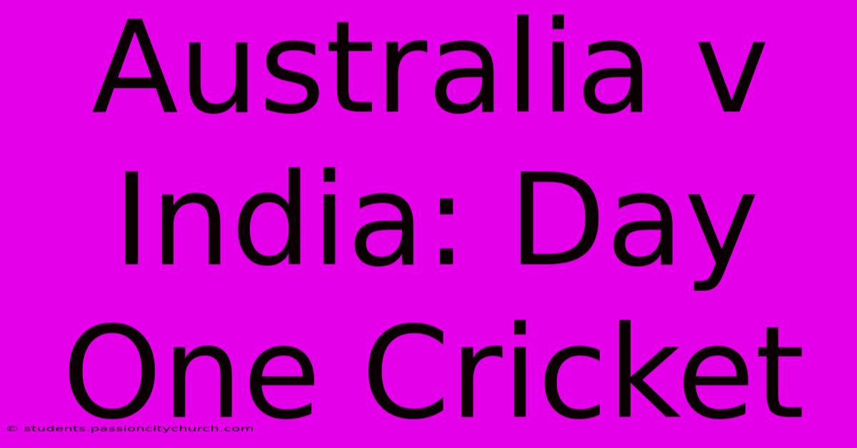 Australia V India: Day One Cricket