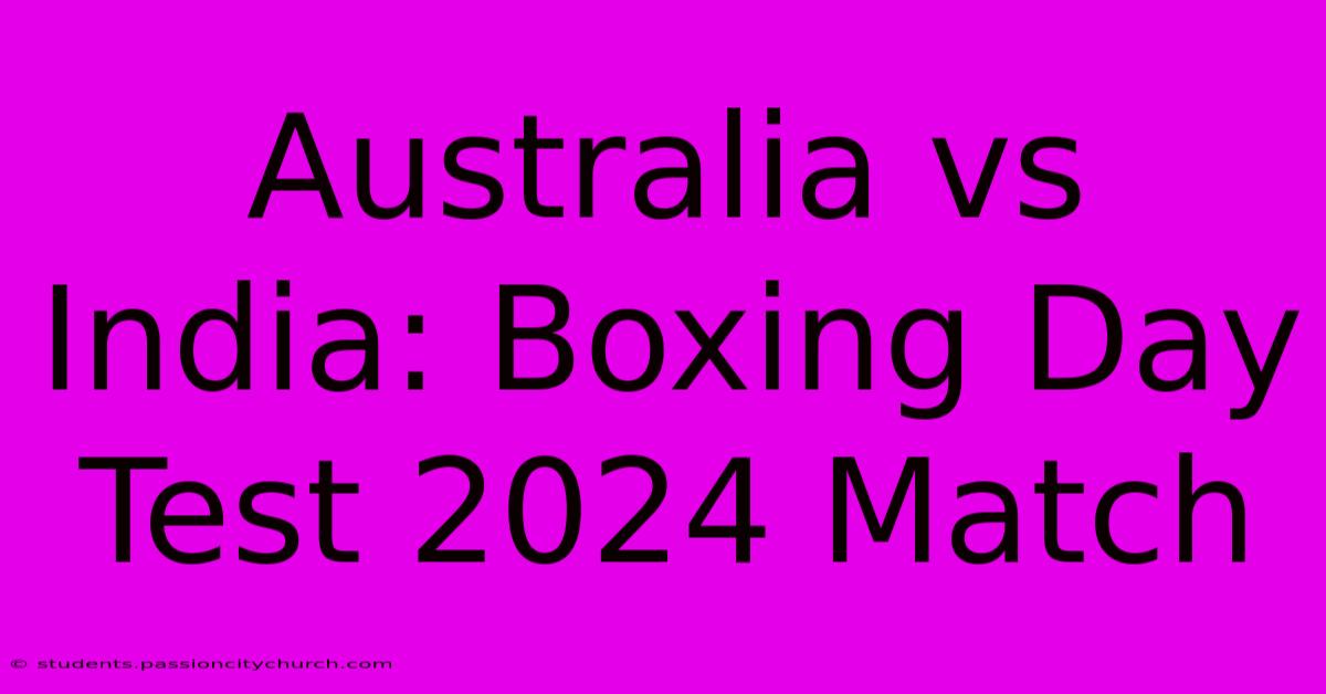 Australia Vs India: Boxing Day Test 2024 Match