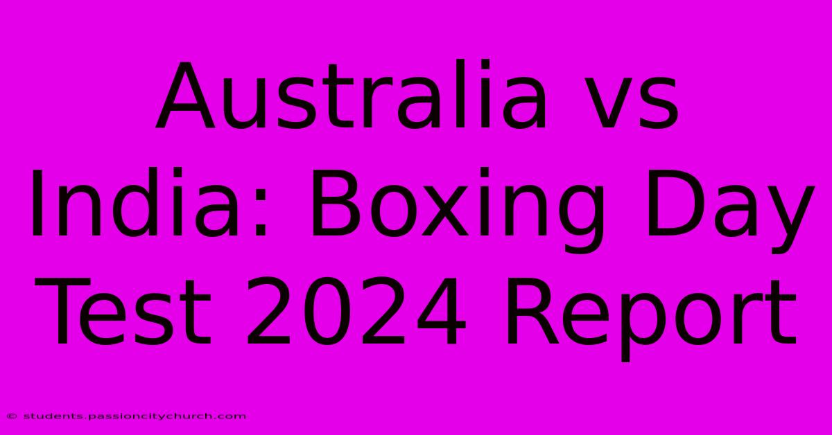 Australia Vs India: Boxing Day Test 2024 Report