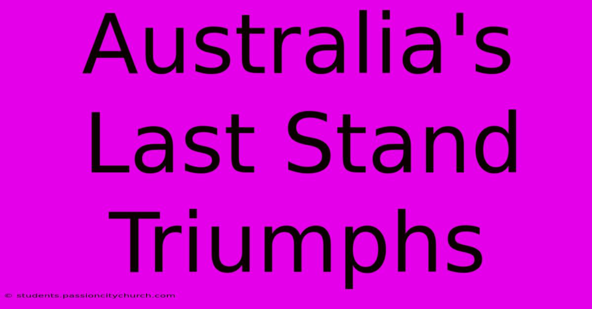 Australia's Last Stand Triumphs