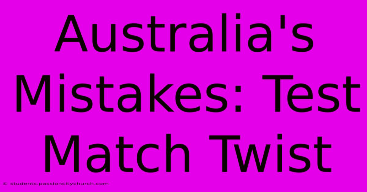 Australia's Mistakes: Test Match Twist