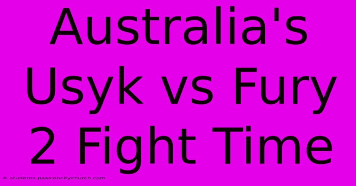 Australia's Usyk Vs Fury 2 Fight Time