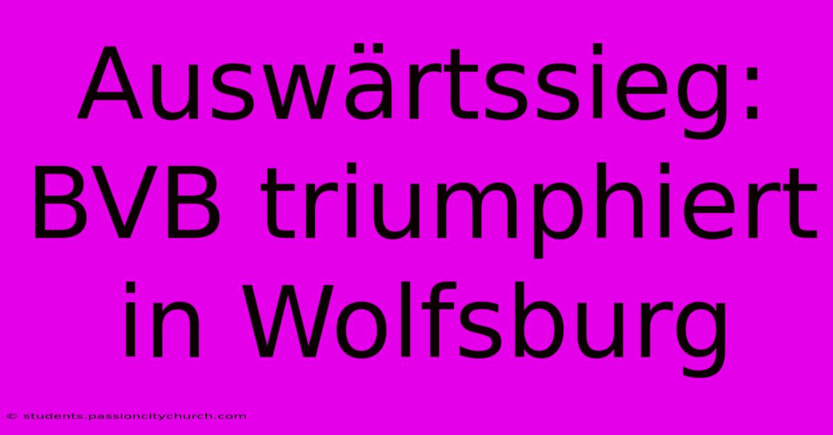 Auswärtssieg: BVB Triumphiert In Wolfsburg