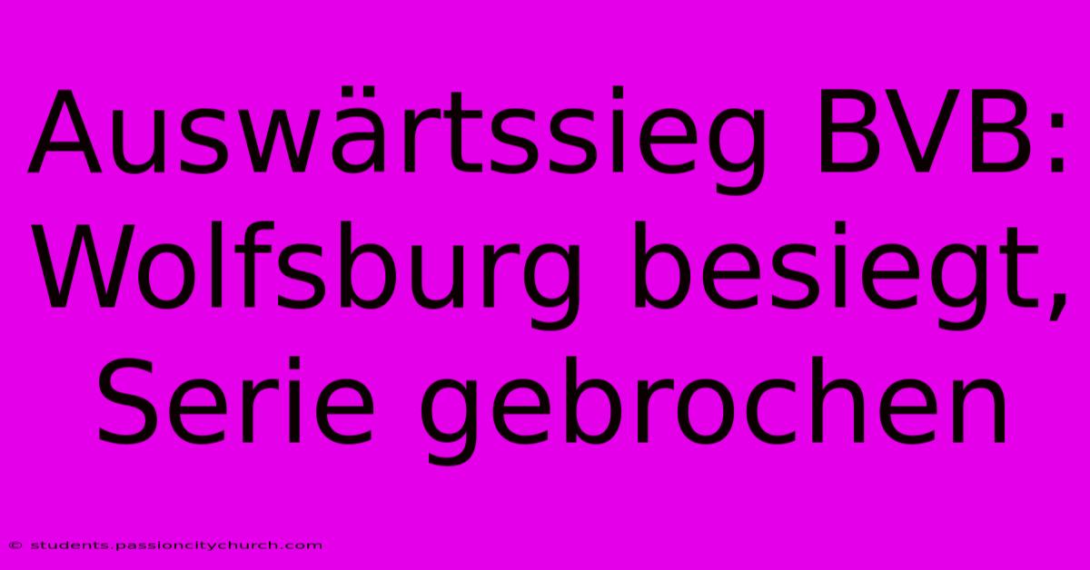 Auswärtssieg BVB: Wolfsburg Besiegt, Serie Gebrochen
