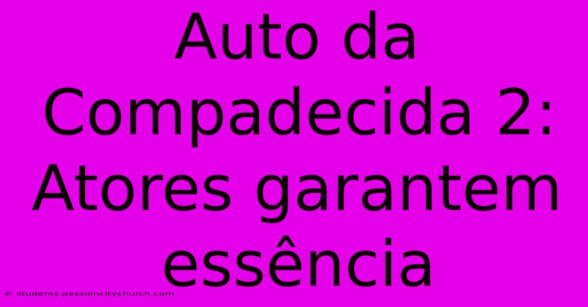 Auto Da Compadecida 2: Atores Garantem Essência