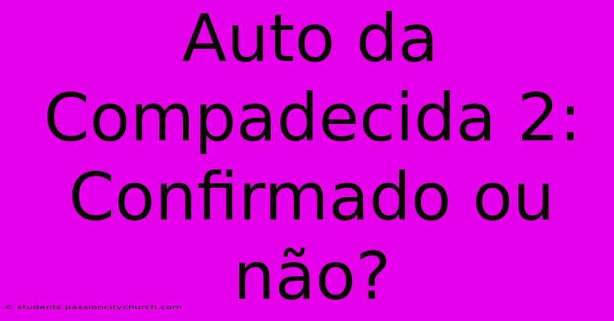 Auto Da Compadecida 2: Confirmado Ou Não?