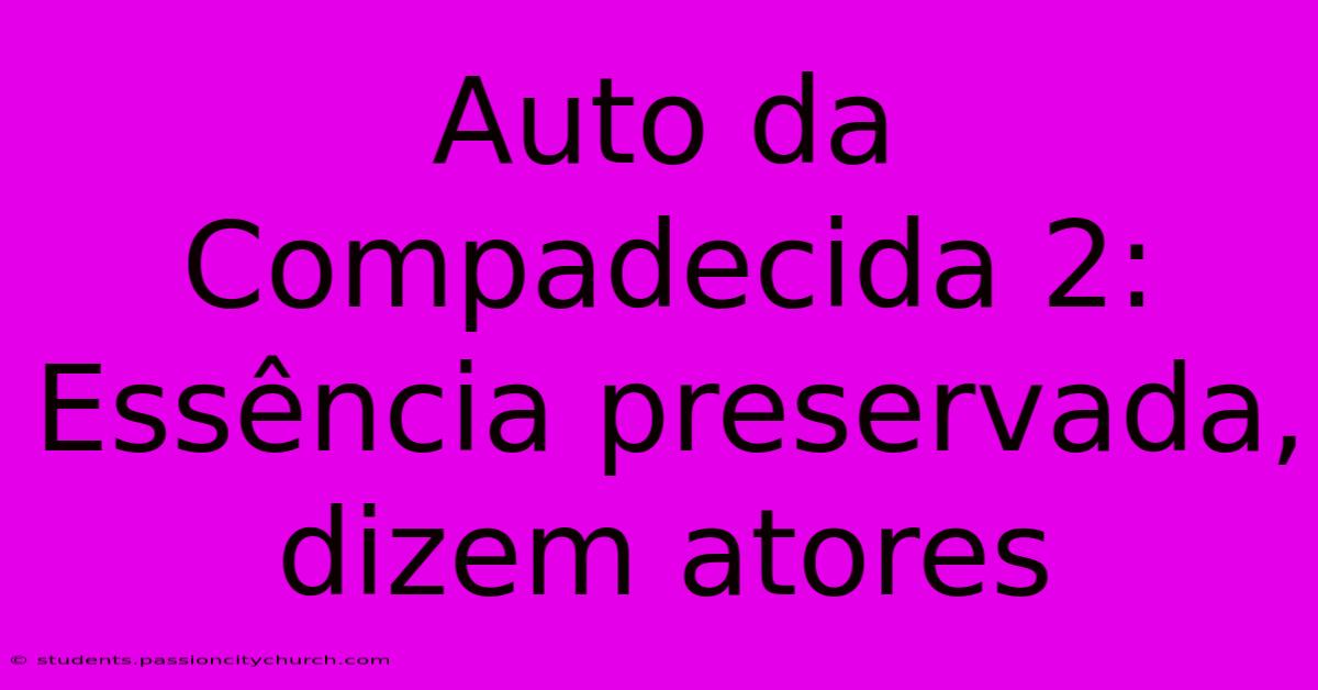 Auto Da Compadecida 2:  Essência Preservada, Dizem Atores