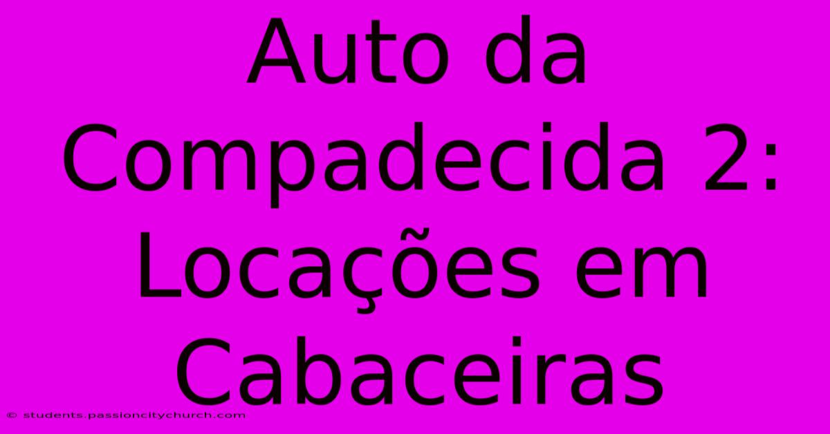 Auto Da Compadecida 2: Locações Em Cabaceiras