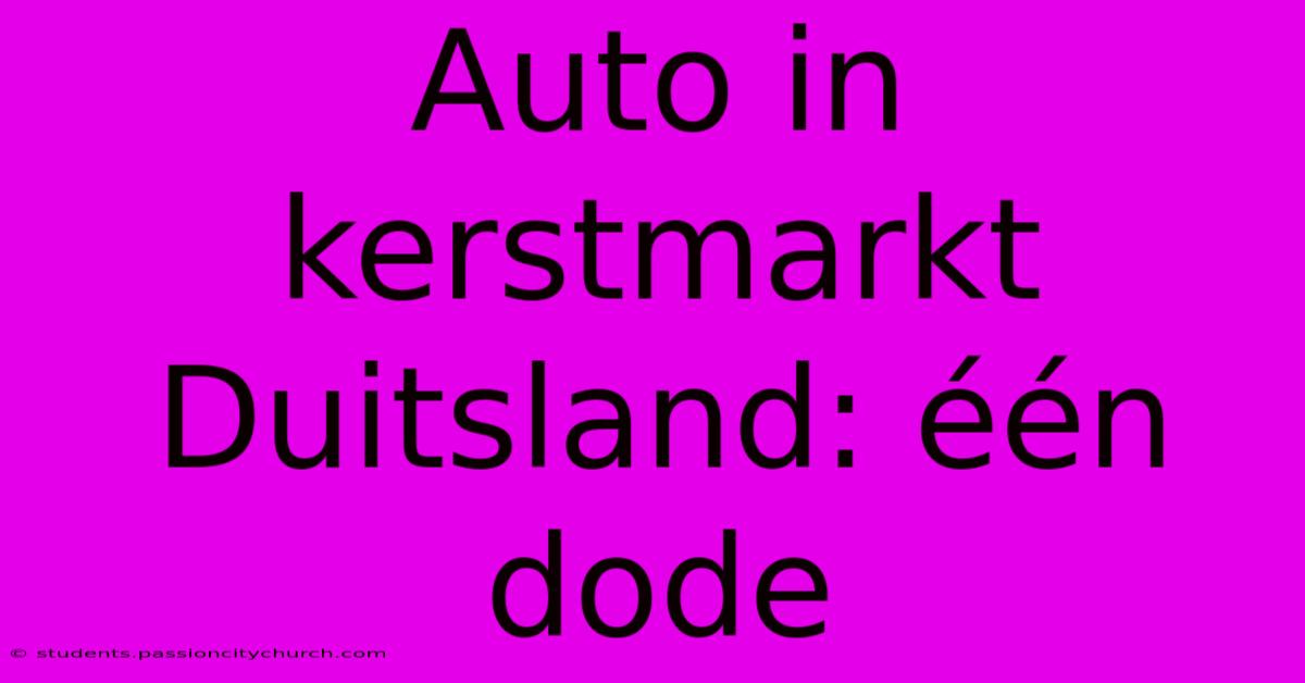 Auto In Kerstmarkt Duitsland: Één Dode