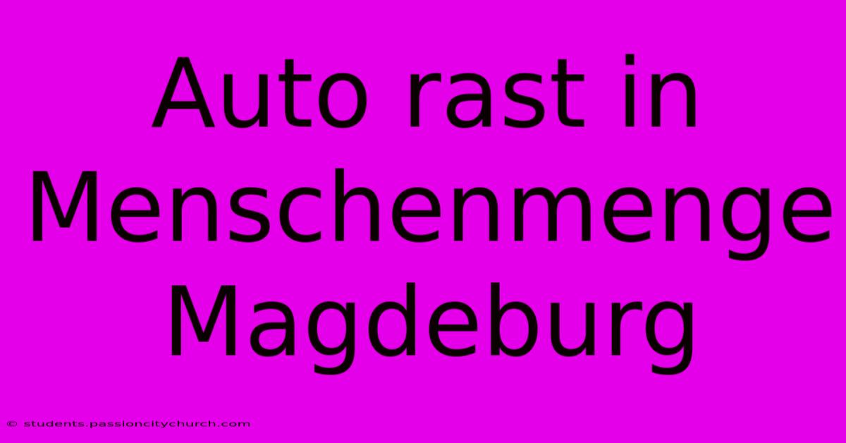 Auto Rast In Menschenmenge Magdeburg