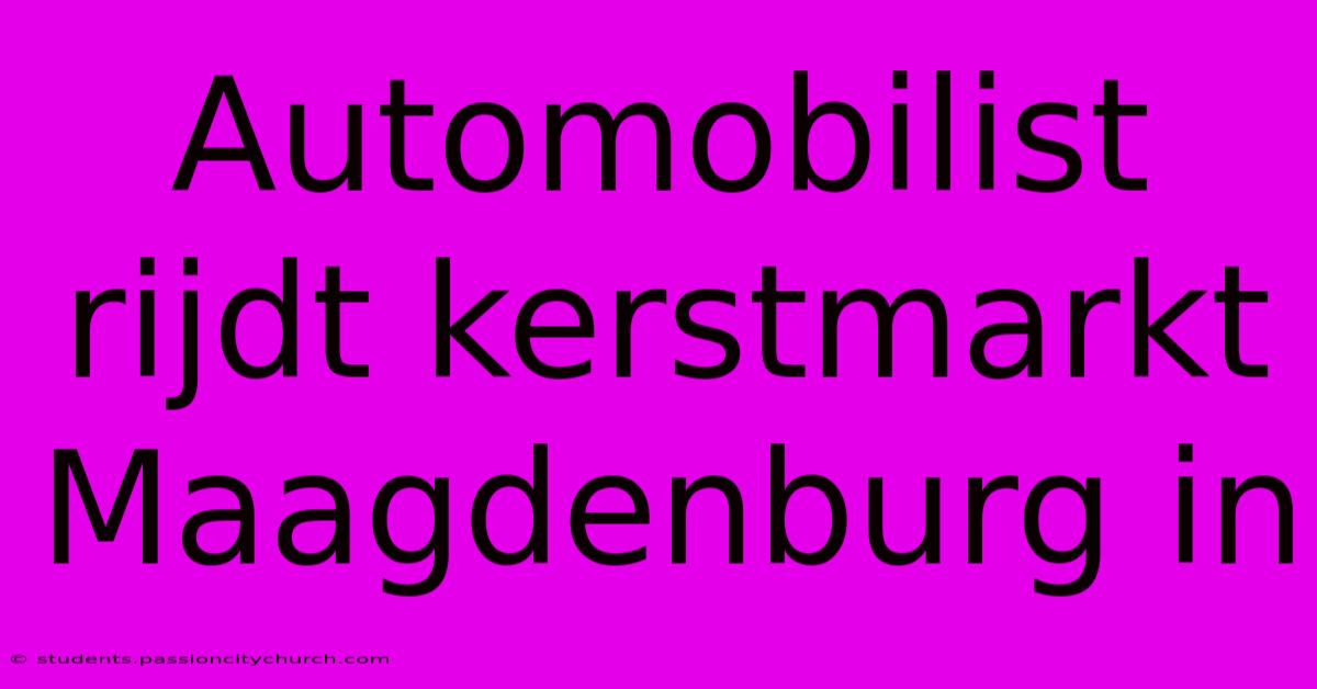 Automobilist Rijdt Kerstmarkt Maagdenburg In