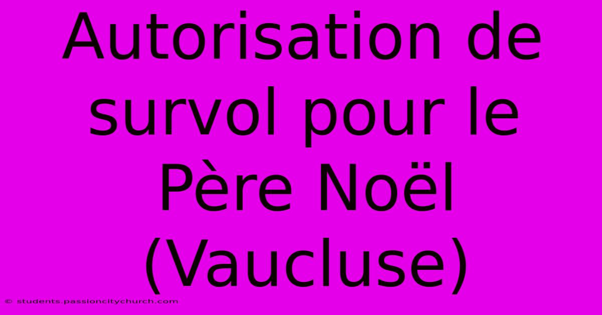 Autorisation De Survol Pour Le Père Noël (Vaucluse)