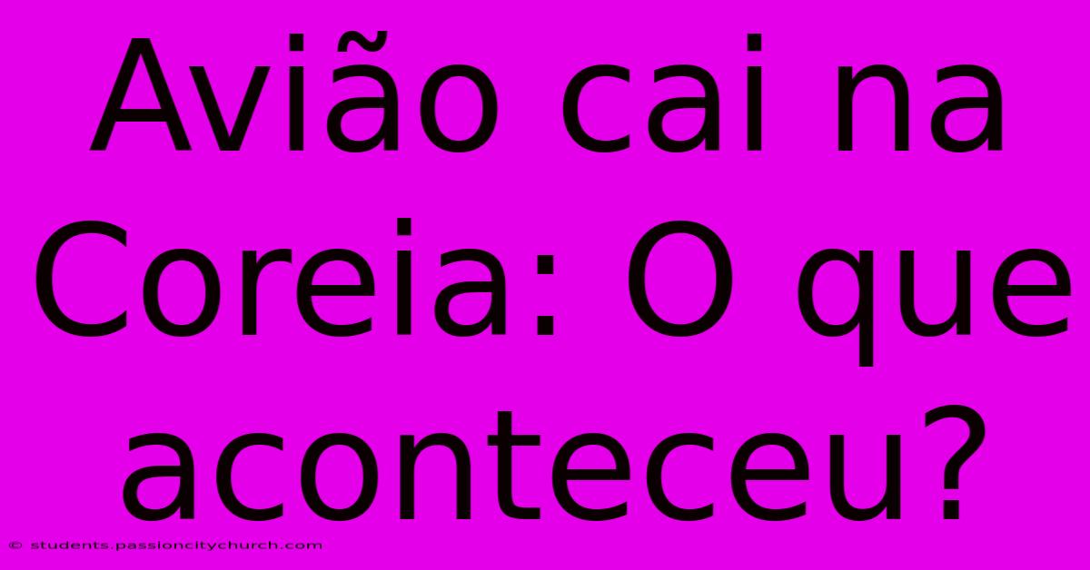 Avião Cai Na Coreia: O Que Aconteceu?