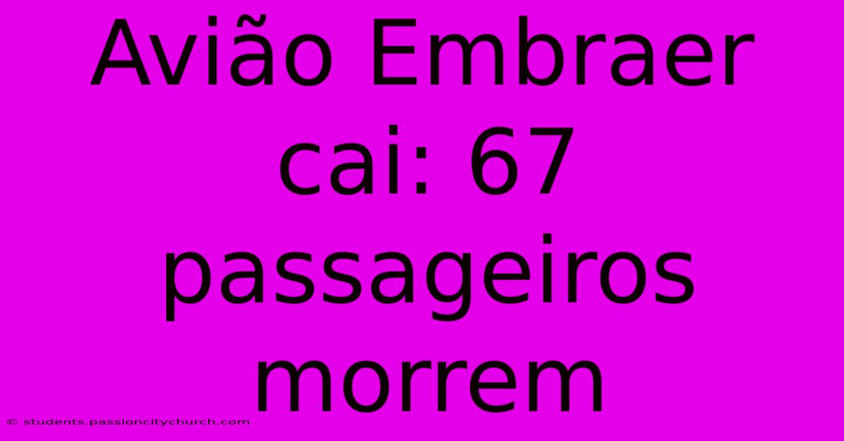 Avião Embraer Cai: 67 Passageiros Morrem