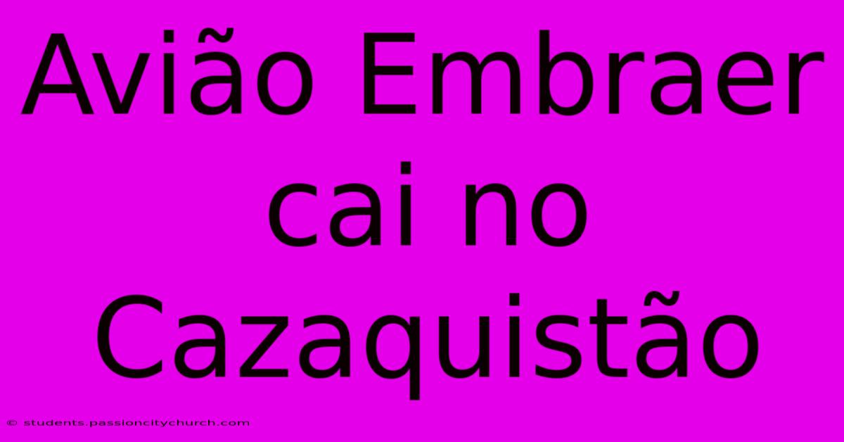 Avião Embraer Cai No Cazaquistão