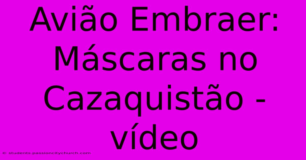 Avião Embraer: Máscaras No Cazaquistão - Vídeo