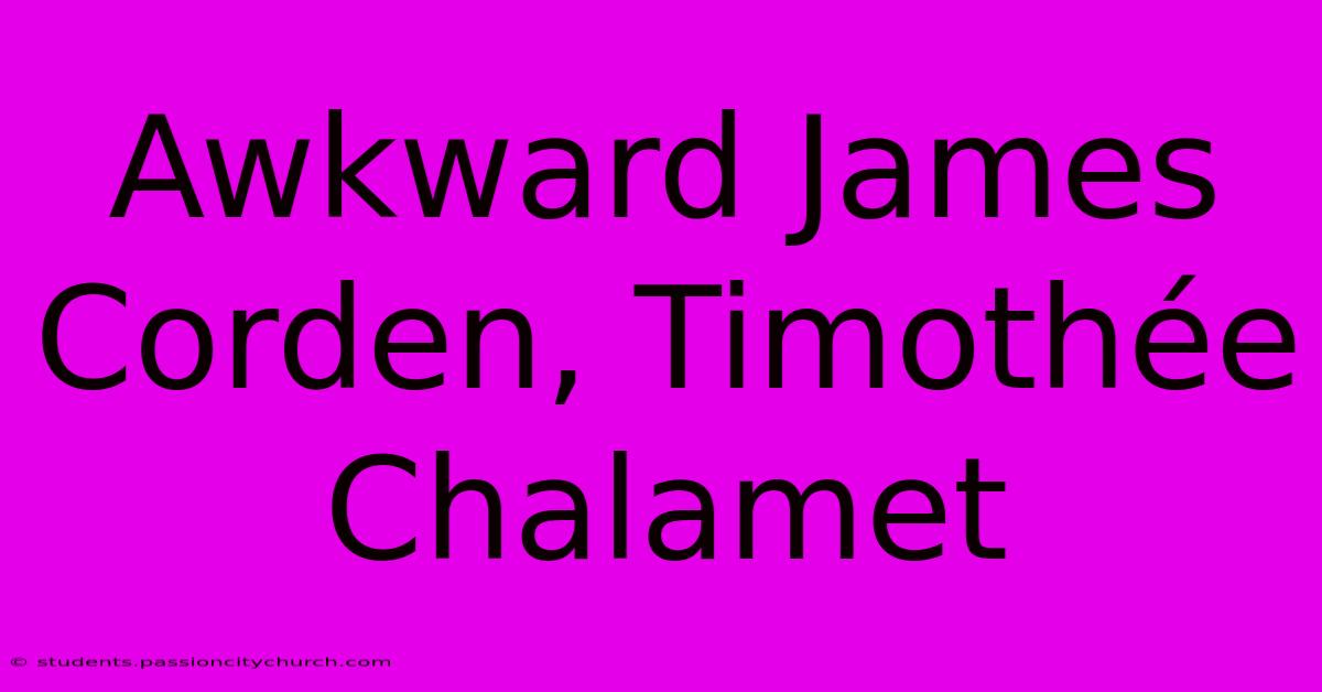 Awkward James Corden, Timothée Chalamet