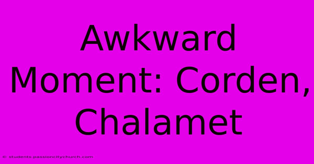 Awkward Moment: Corden, Chalamet