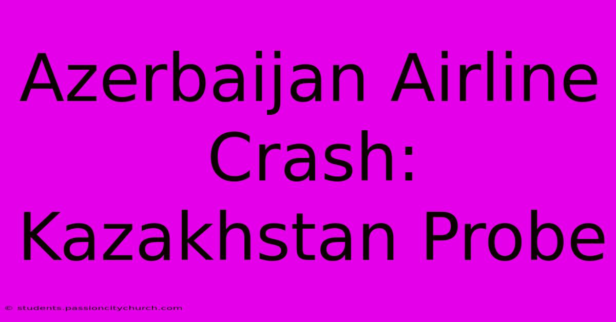 Azerbaijan Airline Crash: Kazakhstan Probe