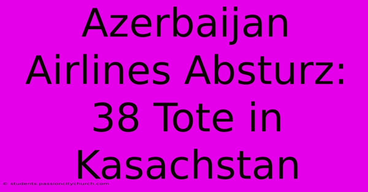 Azerbaijan Airlines Absturz: 38 Tote In Kasachstan