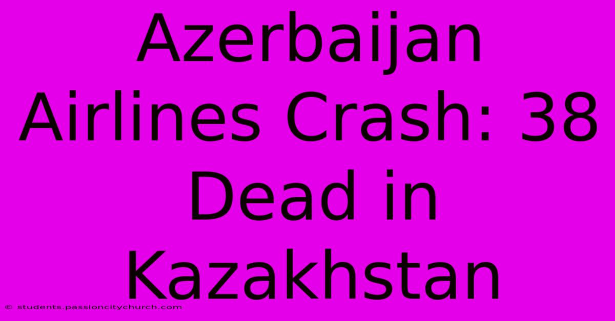 Azerbaijan Airlines Crash: 38 Dead In Kazakhstan