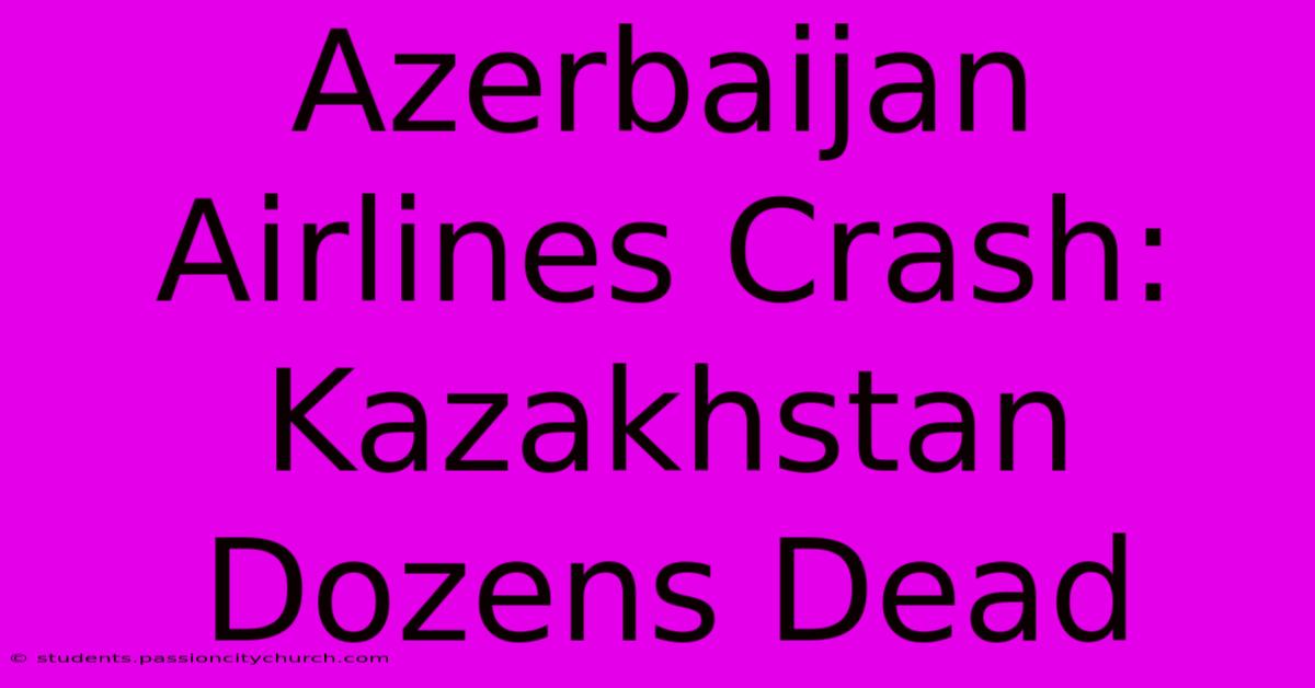 Azerbaijan Airlines Crash: Kazakhstan Dozens Dead