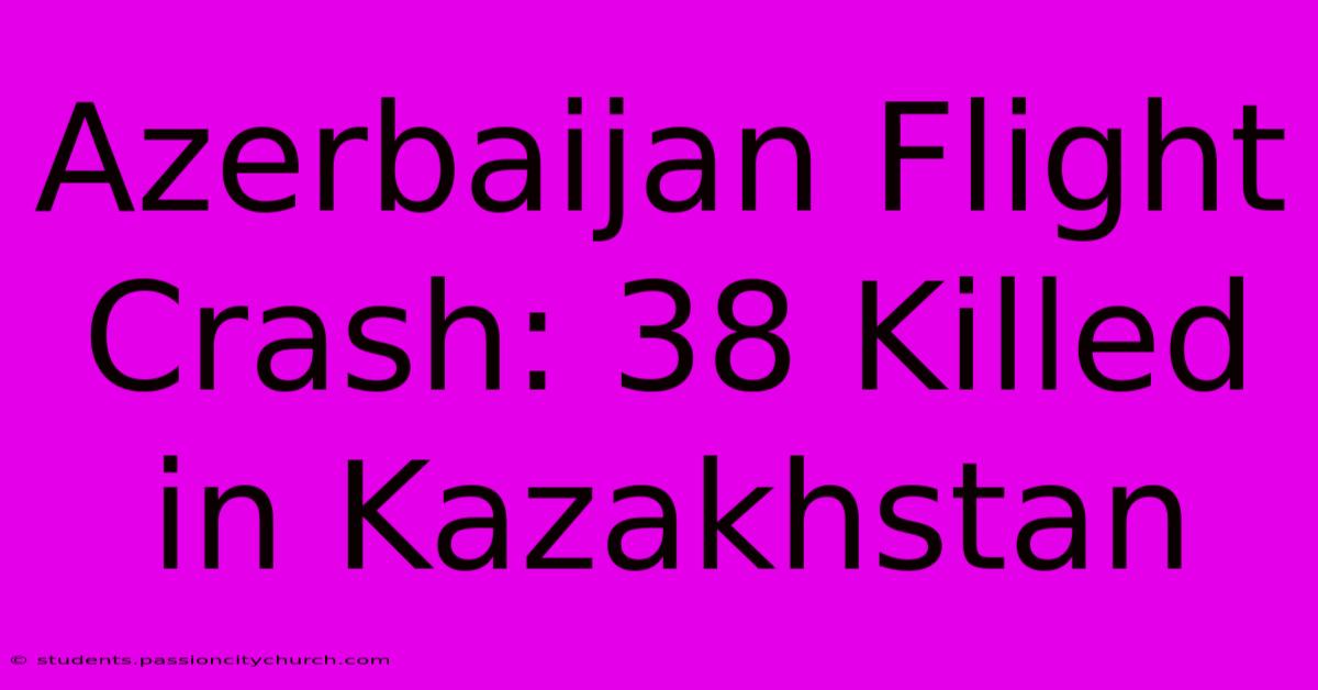 Azerbaijan Flight Crash: 38 Killed In Kazakhstan