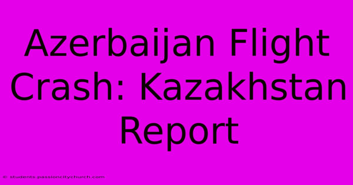 Azerbaijan Flight Crash: Kazakhstan Report