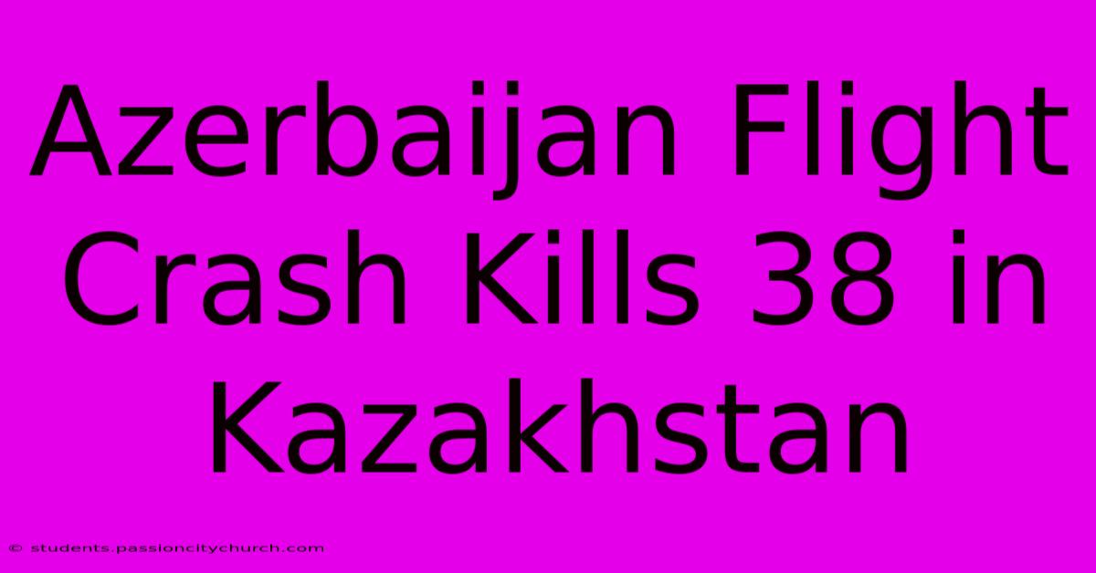 Azerbaijan Flight Crash Kills 38 In Kazakhstan