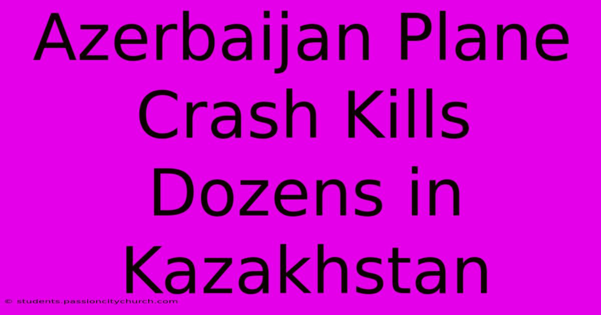 Azerbaijan Plane Crash Kills Dozens In Kazakhstan